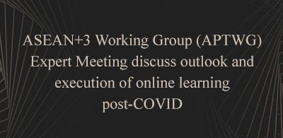 Hội nghị chuyên gia của Nhóm công tác ASEAN+3 (APTWG) thảo luận về triển vọng và thực thi việc học tập trực tuyến sau COVID